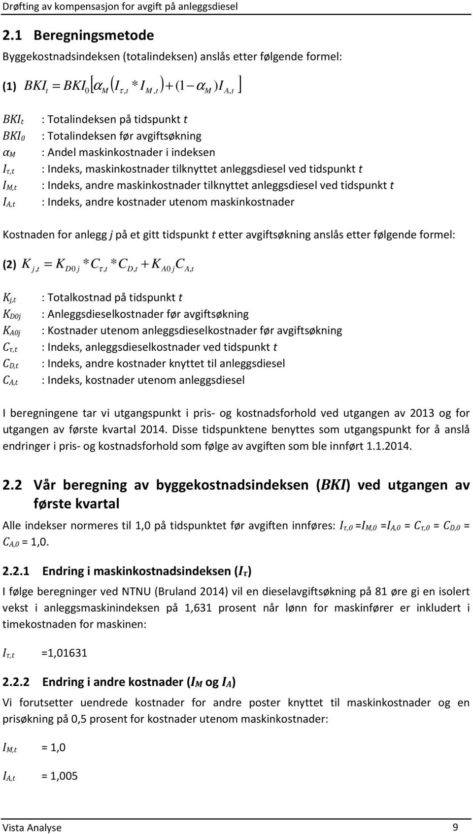 anleggsdiesel ved tidspunkt t : Indeks, andre kostnader utenom maskinkostnader I A,t Kostnaden for anlegg j på et gitt tidspunkt t etter avgiftsøkning anslås etter følgende formel: (2) K j, t KD0 j *