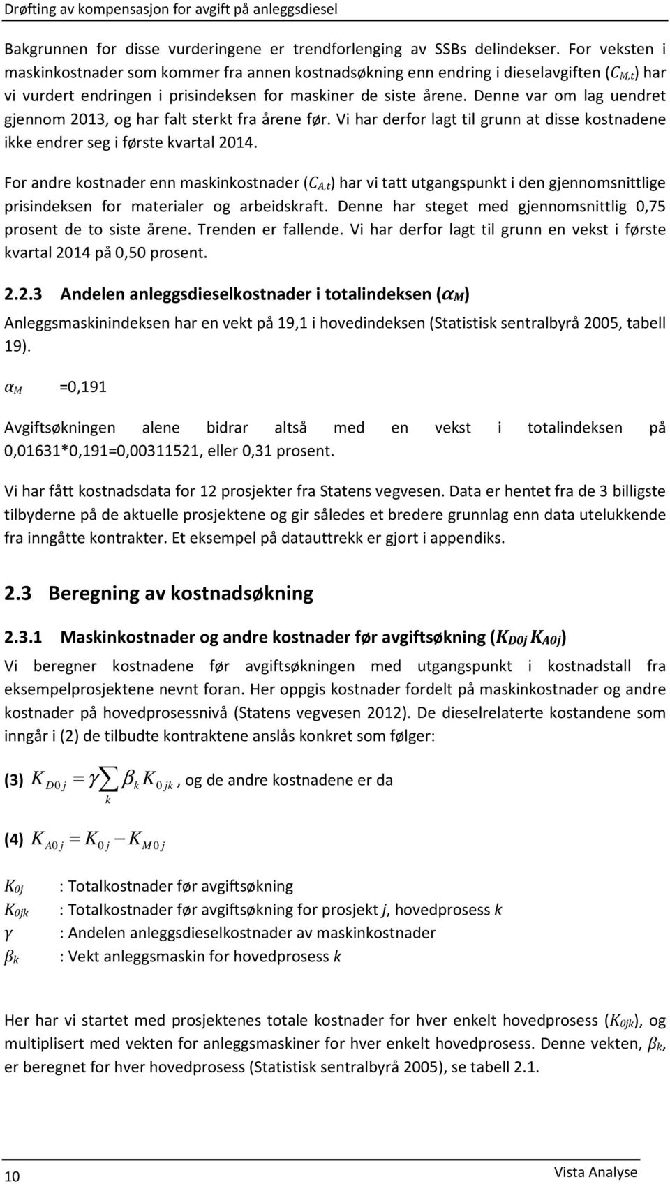 Denne var om lag uendret gjennom 2013, og har falt sterkt fra årene før. Vi har derfor lagt til grunn at disse kostnadene ikke endrer seg i første kvartal 2014.