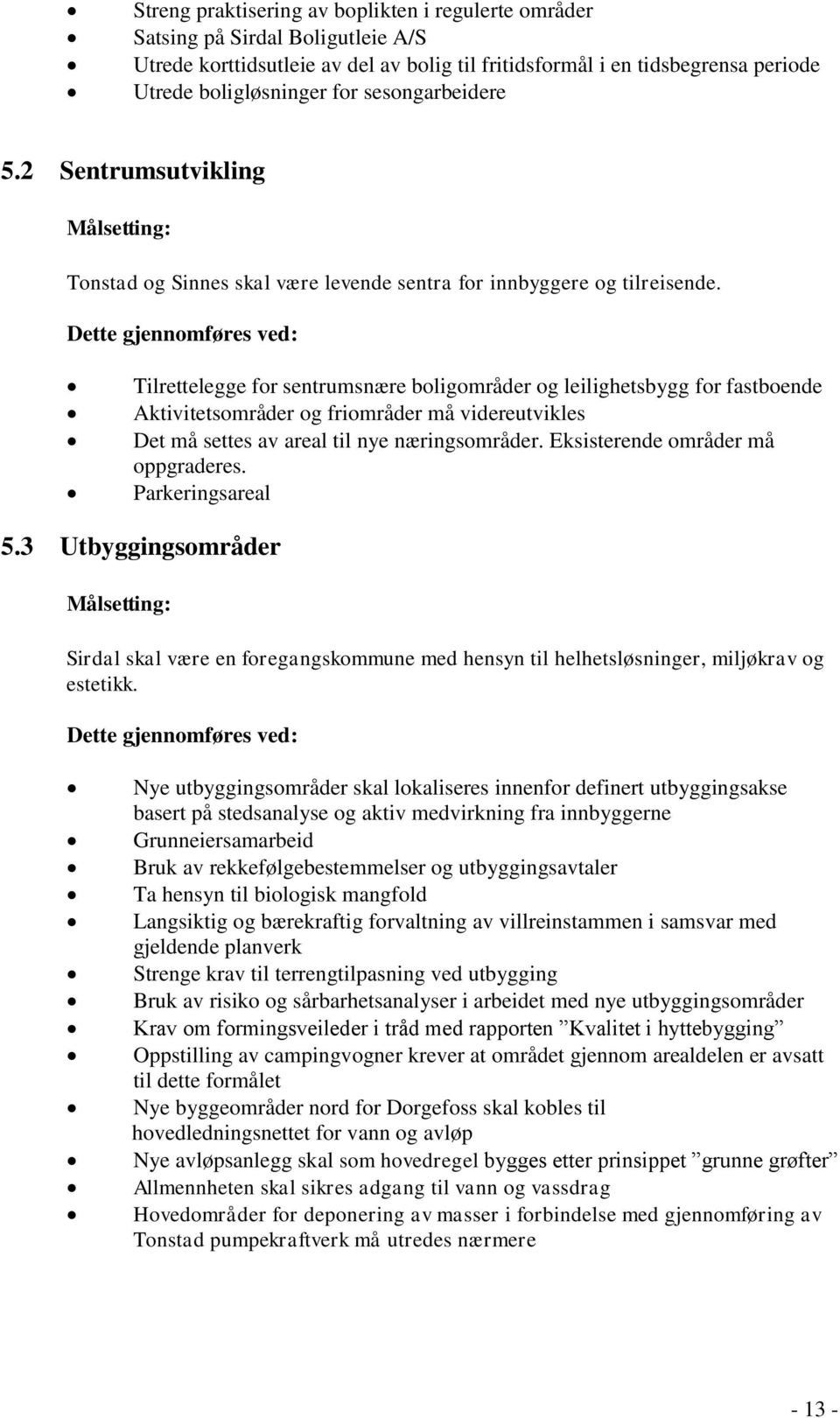 Tilrettelegge for sentrumsnære boligområder og leilighetsbygg for fastboende Aktivitetsområder og friområder må videreutvikles Det må settes av areal til nye næringsområder.