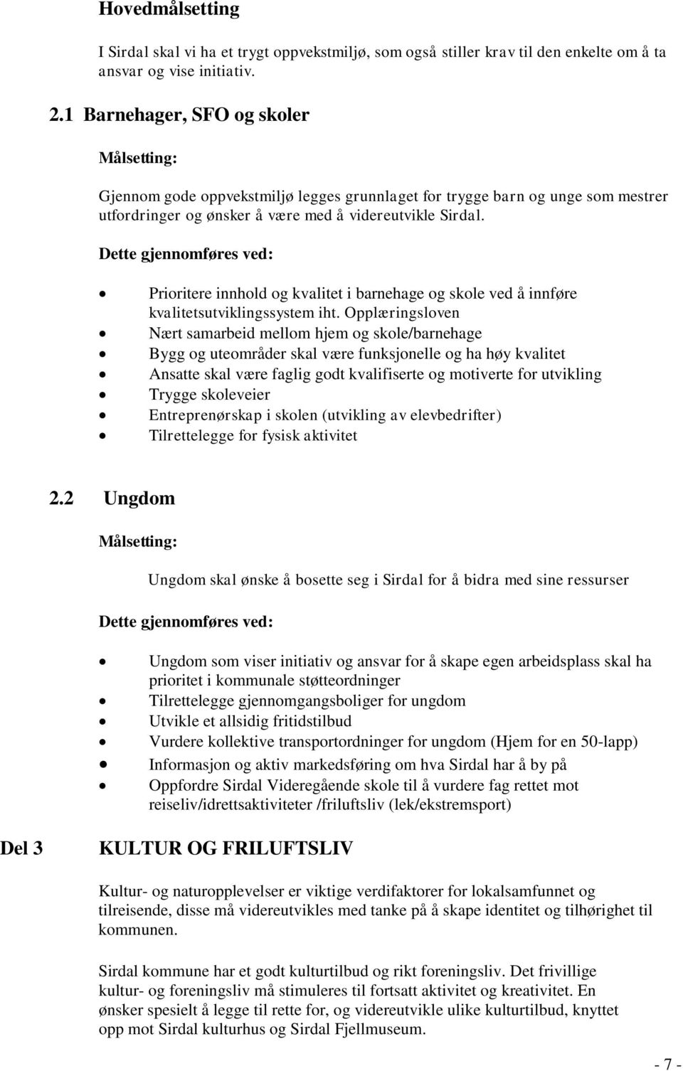 Prioritere innhold og kvalitet i barnehage og skole ved å innføre kvalitetsutviklingssystem iht.