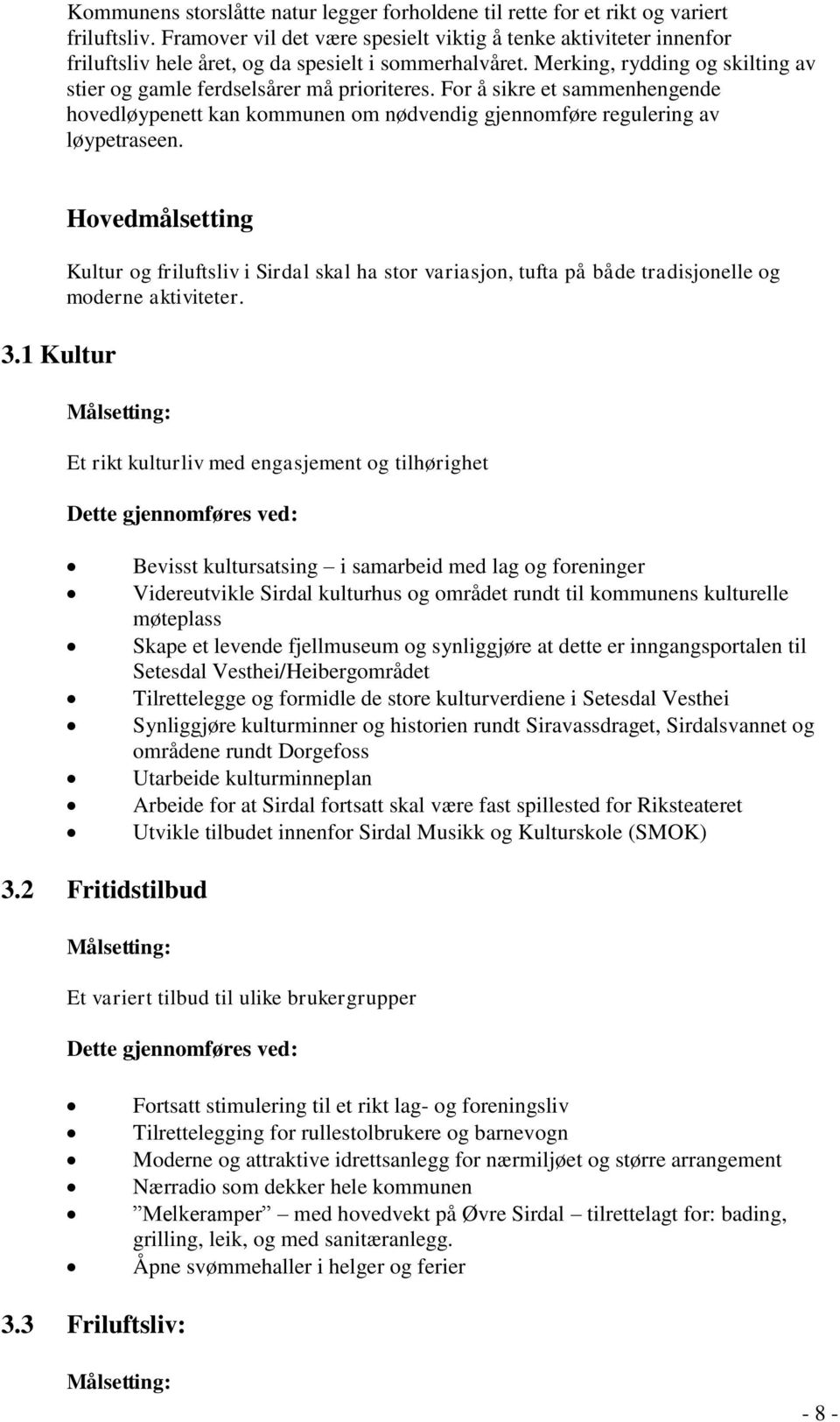 For å sikre et sammenhengende hovedløypenett kan kommunen om nødvendig gjennomføre regulering av løypetraseen. 3.