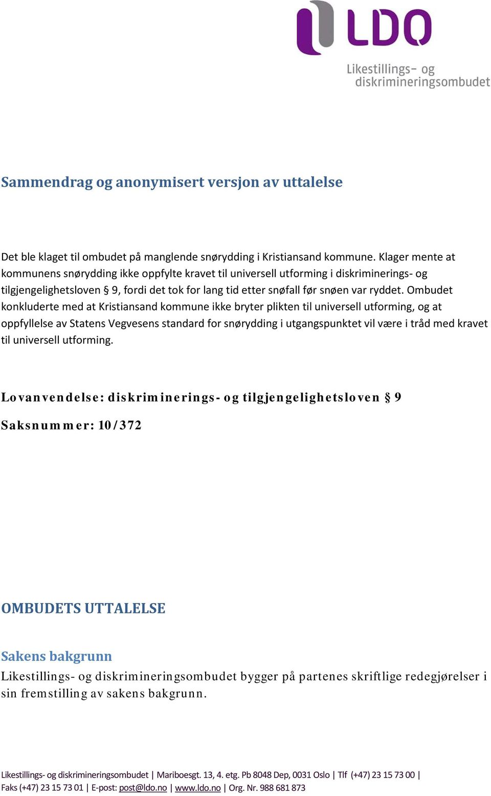 Ombudet konkluderte med at Kristiansand kommune ikke bryter plikten til universell utforming, og at oppfyllelse av Statens Vegvesens standard for snørydding i utgangspunktet vil være i tråd med