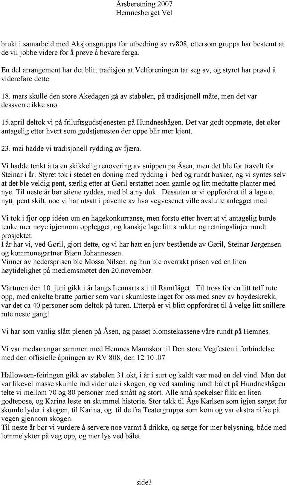 mars skulle den store Akedagen gå av stabelen, på tradisjonell måte, men det var dessverre ikke snø. 15.april deltok vi på friluftsgudstjenesten på Hundneshågen.