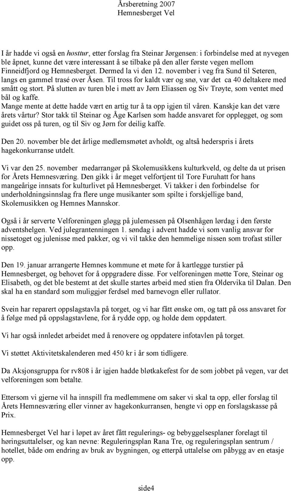 På slutten av turen ble i møtt av Jørn Eliassen og Siv Trøyte, som ventet med bål og kaffe. Mange mente at dette hadde vært en artig tur å ta opp igjen til våren. Kanskje kan det være årets vårtur?