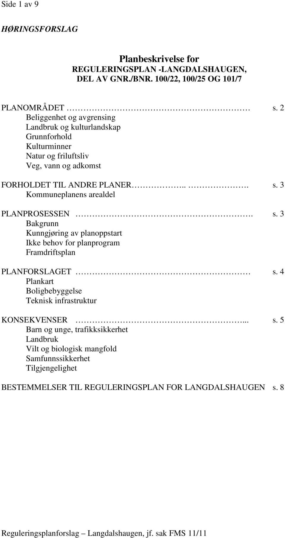 3 Kommuneplanens arealdel PLANPROSESSEN. s. 3 Bakgrunn Kunngjøring av planoppstart Ikke behov for planprogram Framdriftsplan PLANFORSLAGET s.