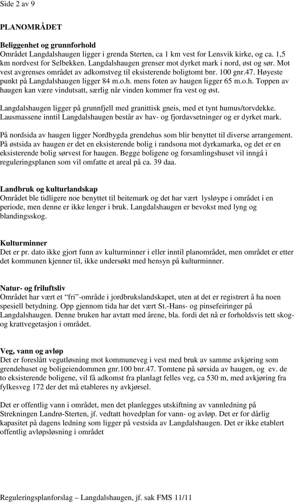 o.h. Toppen av haugen kan være vindutsatt, særlig når vinden kommer fra vest og øst. Langdalshaugen ligger på grunnfjell med granittisk gneis, med et tynt humus/torvdekke.