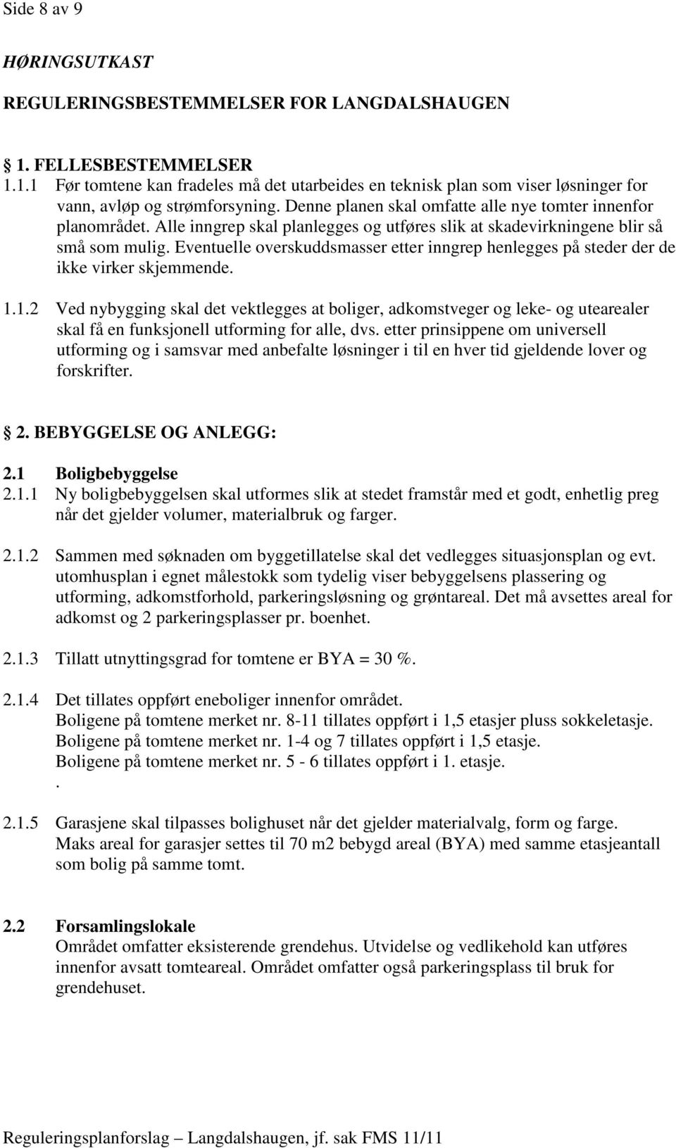 Eventuelle overskuddsmasser etter inngrep henlegges på steder der de ikke virker skjemmende. 1.