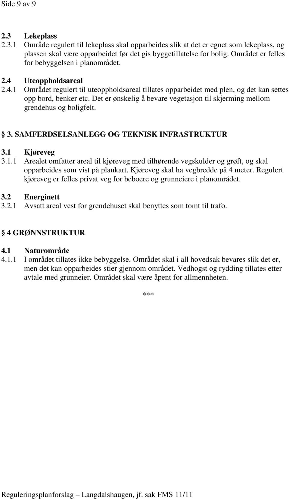 Det er ønskelig å bevare vegetasjon til skjerming mellom grendehus og boligfelt. 3. SAMFERDSELSANLEGG OG TEKNISK INFRASTRUKTUR 3.1 