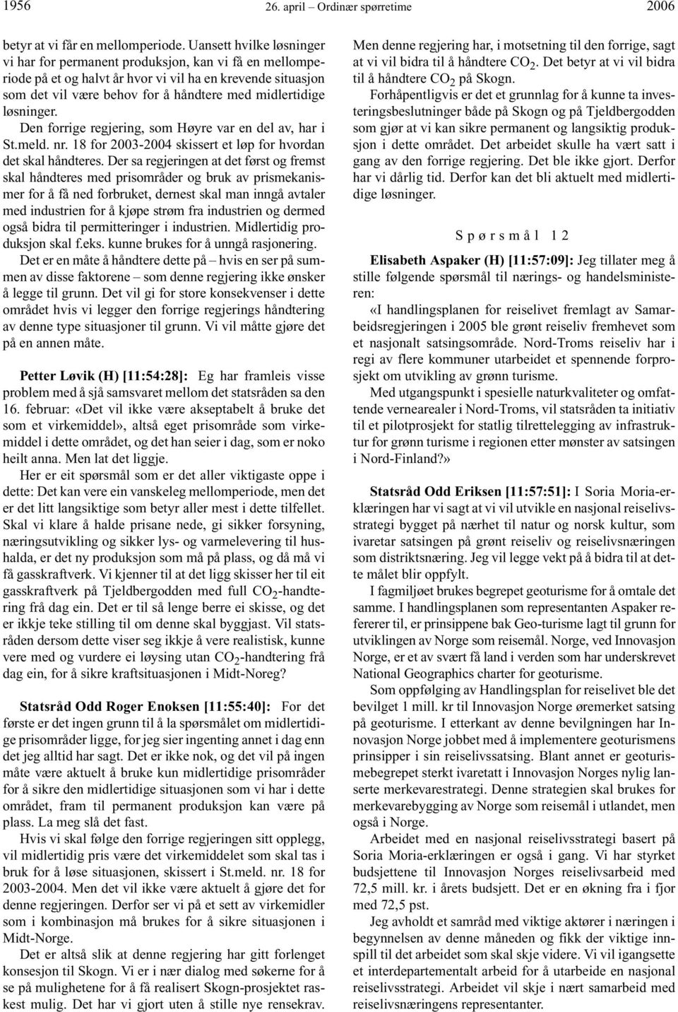 løsninger. Den forrige regjering, som Høyre var en del av, har i St.meld. nr. 18 for 2003-2004 skissert et løp for hvordan det skal håndteres.