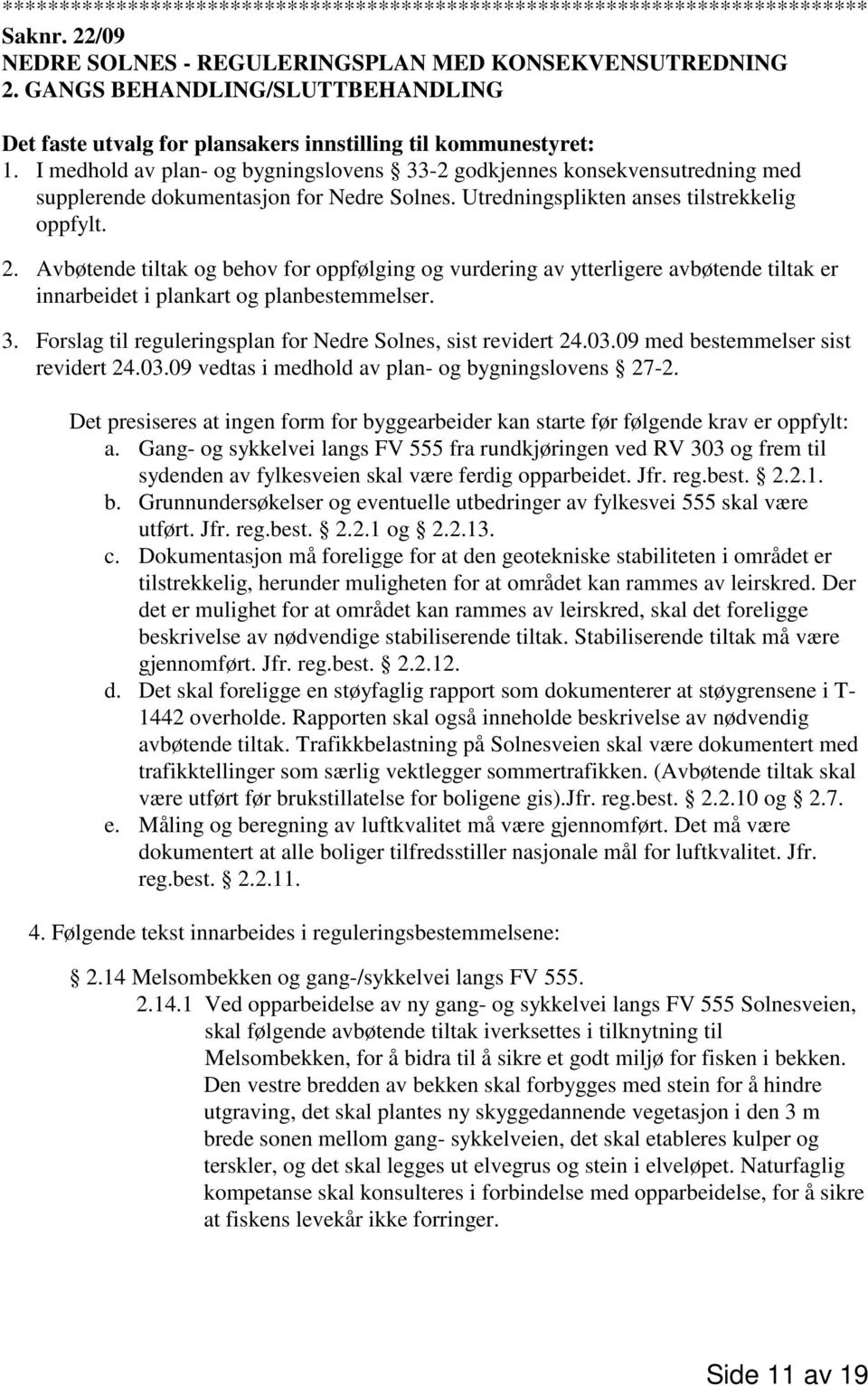 I medhold av plan- og bygningslovens 33-2 godkjennes konsekvensutredning med supplerende dokumentasjon for Nedre Solnes. Utredningsplikten anses tilstrekkelig oppfylt. 2.