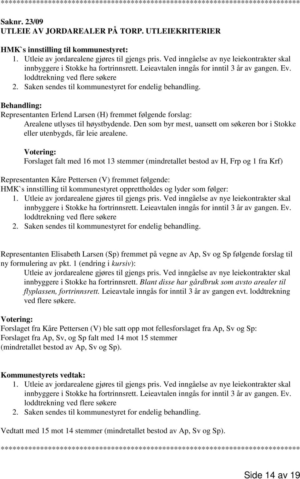 loddtrekning ved flere søkere 2. Saken sendes til kommunestyret for endelig behandling. Behandling: Representanten Erlend Larsen (H) fremmet følgende forslag: Arealene utlyses til høystbydende.