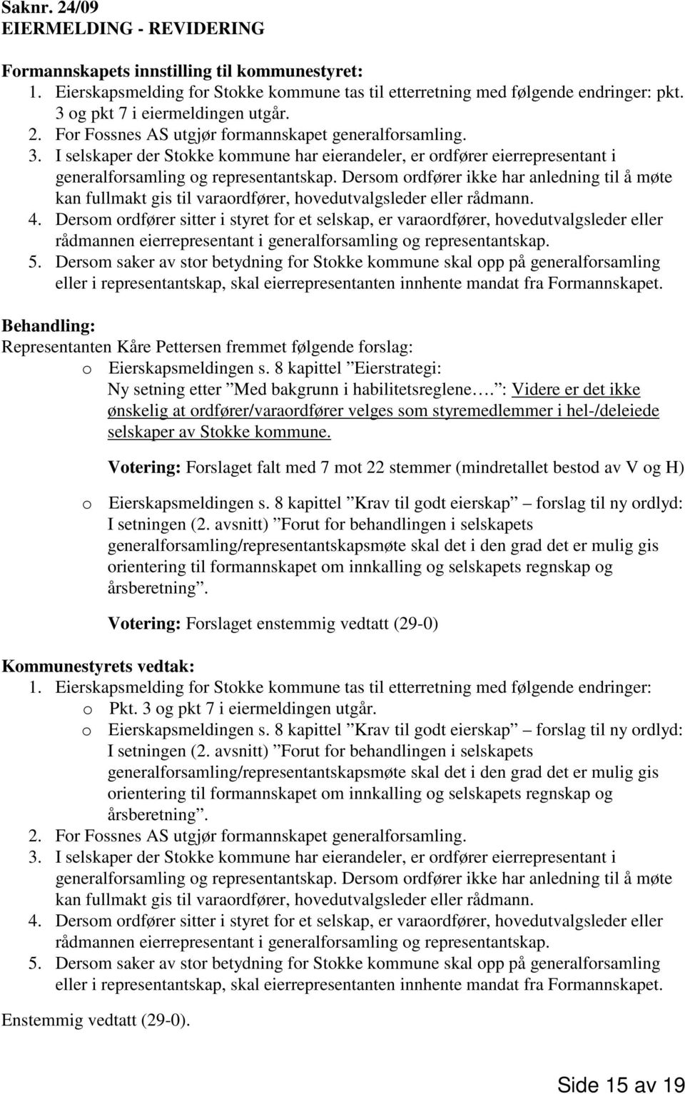 I selskaper der Stokke kommune har eierandeler, er ordfører eierrepresentant i generalforsamling og representantskap.