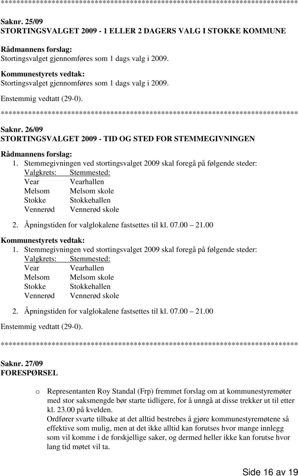 Kommunestyrets vedtak: Stortingsvalget gjennomføres som 1 dags valg i 2009. Enstemmig vedtatt (29-0).  26/09 STORTINGSVALGET 2009 - TID OG STED FOR STEMMEGIVNINGEN Rådmannens forslag: 1.