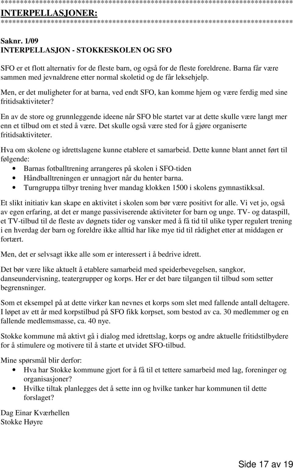 Barna får være sammen med jevnaldrene etter normal skoletid og de får leksehjelp. Men, er det muligheter for at barna, ved endt SFO, kan komme hjem og være ferdig med sine fritidsaktiviteter?