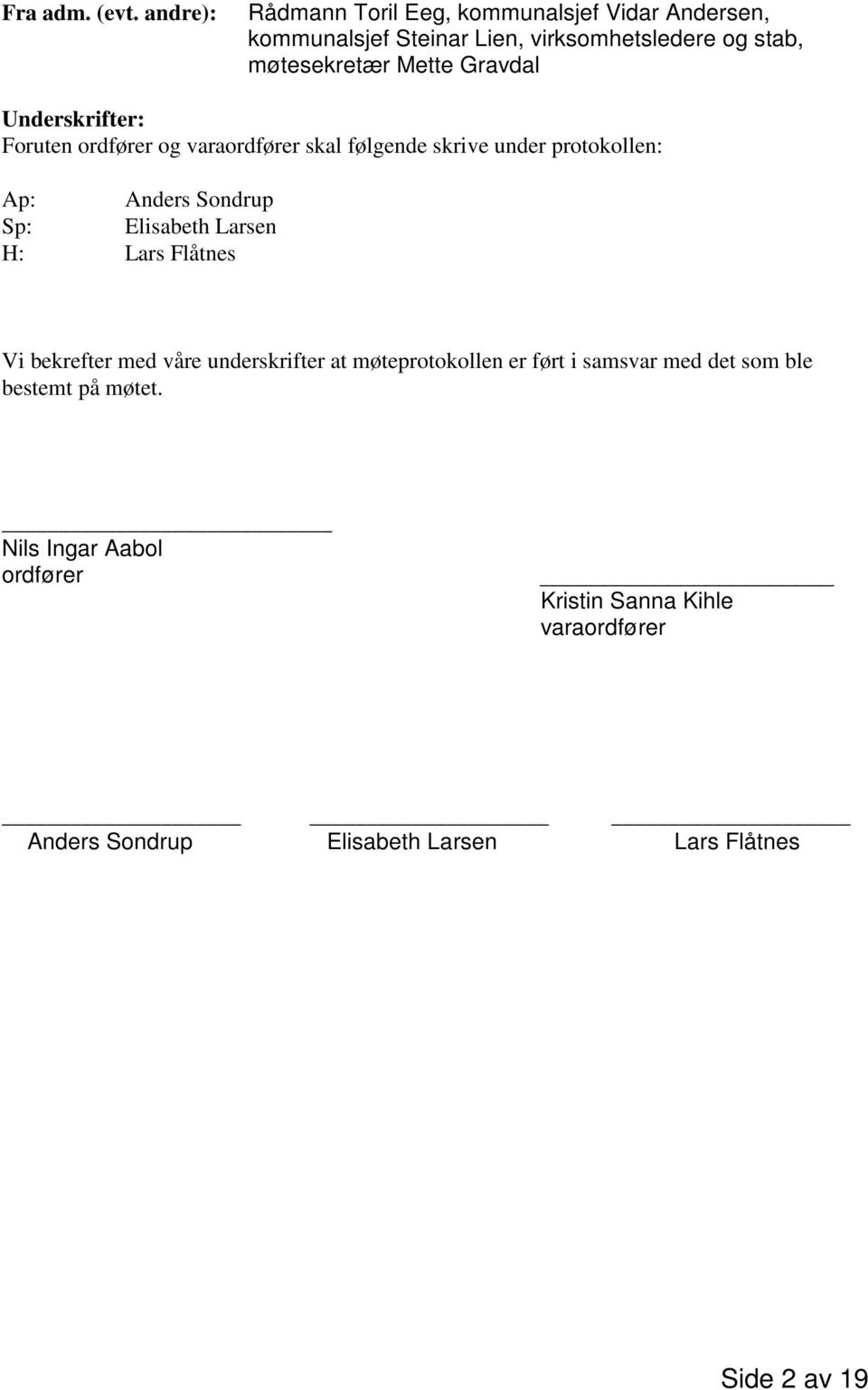 Gravdal Underskrifter: Foruten ordfører og varaordfører skal følgende skrive under protokollen: Ap: Anders Sondrup Sp: Elisabeth