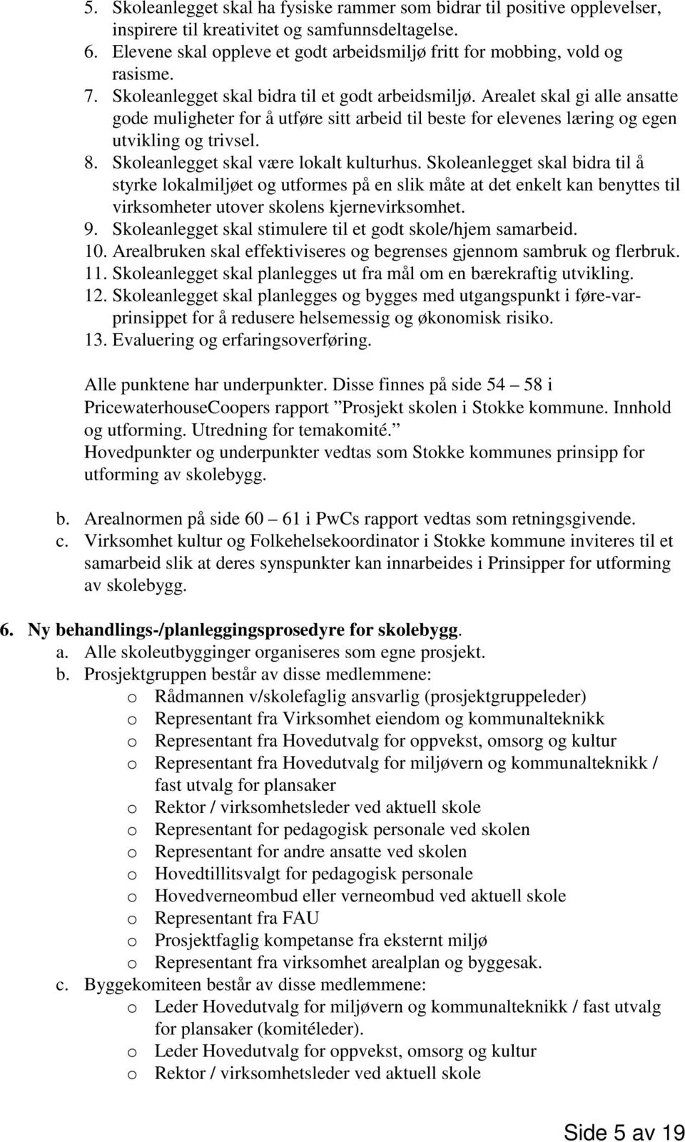 Arealet skal gi alle ansatte gode muligheter for å utføre sitt arbeid til beste for elevenes læring og egen utvikling og trivsel. 8. Skoleanlegget skal være lokalt kulturhus.