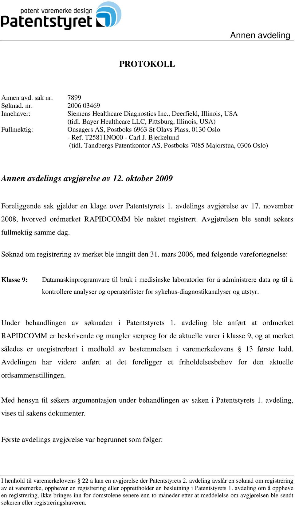 Tandbergs Patentkontor AS, Postboks 7085 Majorstua, 0306 Oslo) Annen avdelings avgjørelse av 12. oktober 2009 Foreliggende sak gjelder en klage over Patentstyrets 1. avdelings avgjørelse av 17.