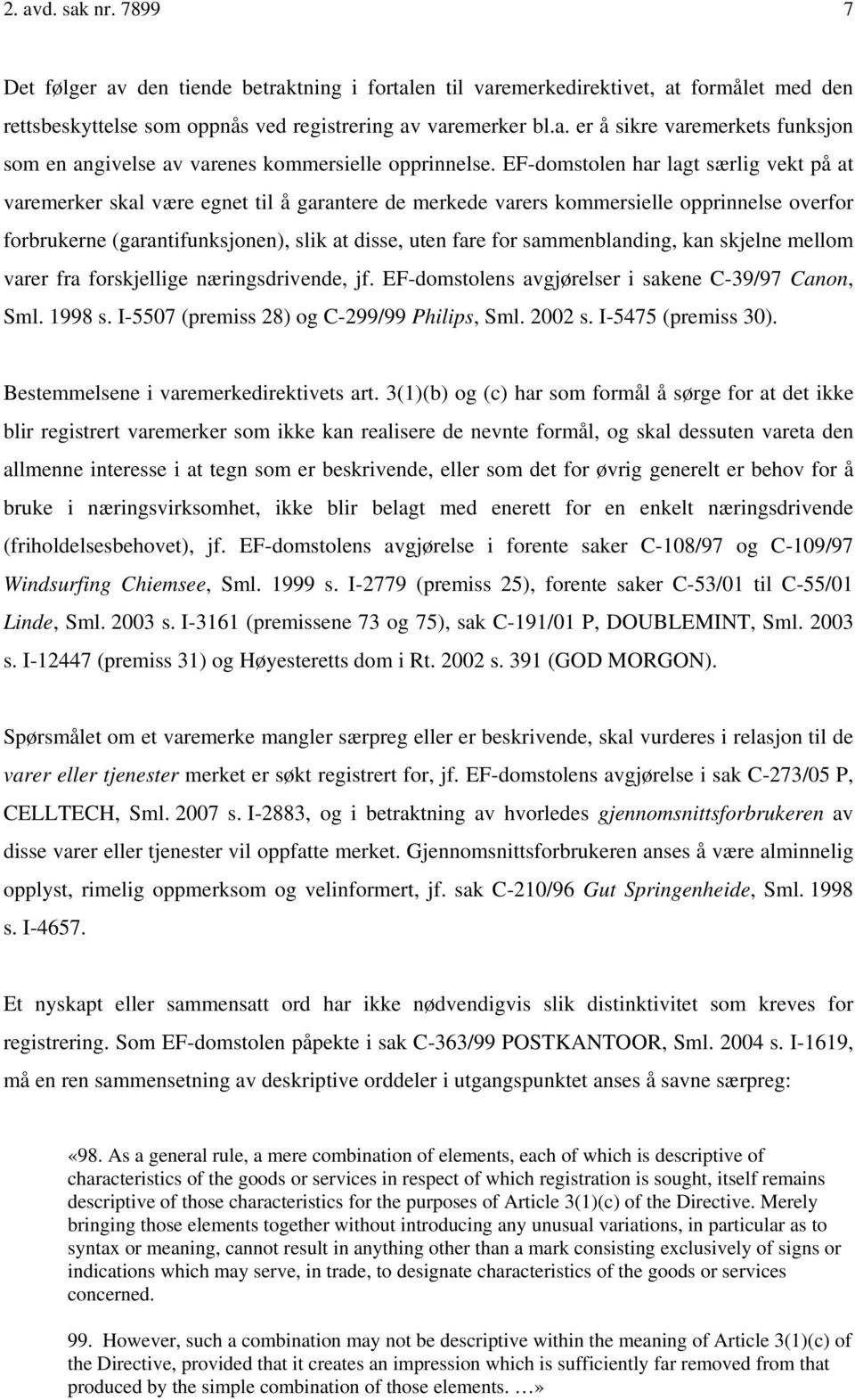 sammenblanding, kan skjelne mellom varer fra forskjellige næringsdrivende, jf. EF-domstolens avgjørelser i sakene C-39/97 Canon, Sml. 1998 s. I-5507 (premiss 28) og C-299/99 Philips, Sml. 2002 s.