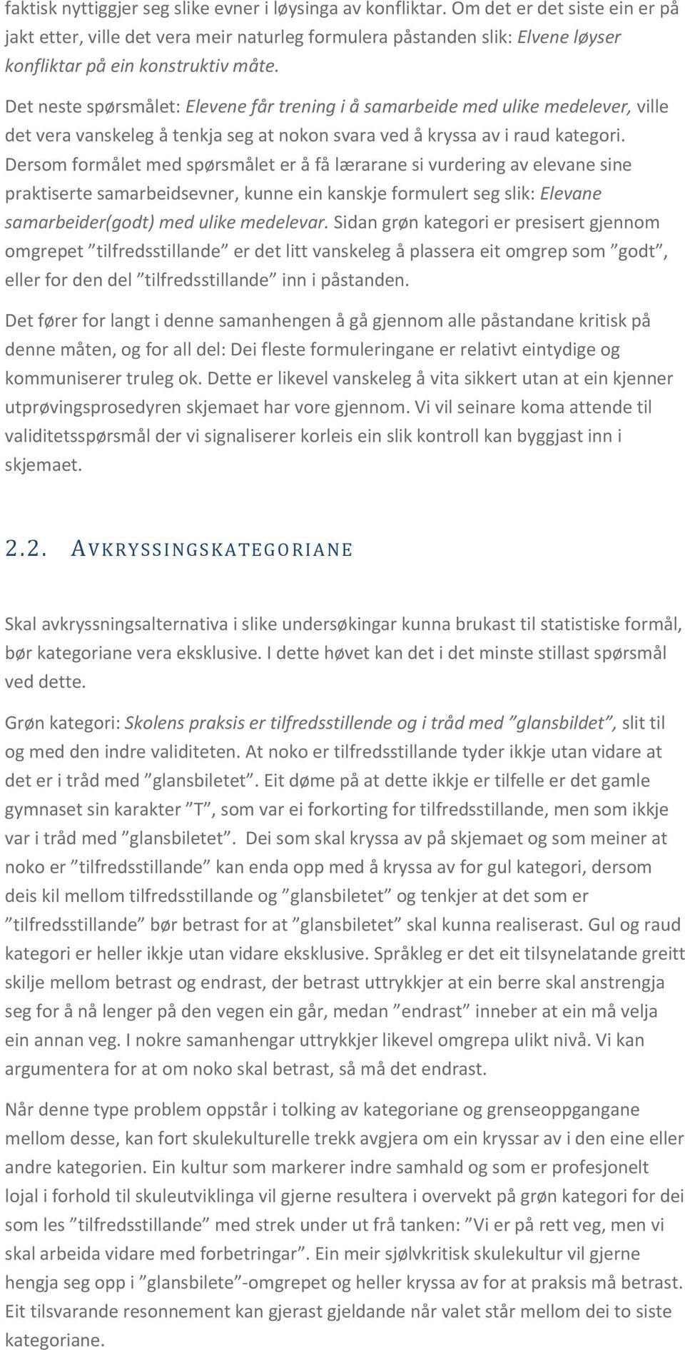 Det neste spørsmålet: Elevene får trening i å samarbeide med ulike medelever, ville det vera vanskeleg å tenkja seg at nokon svara ved å kryssa av i raud kategori.