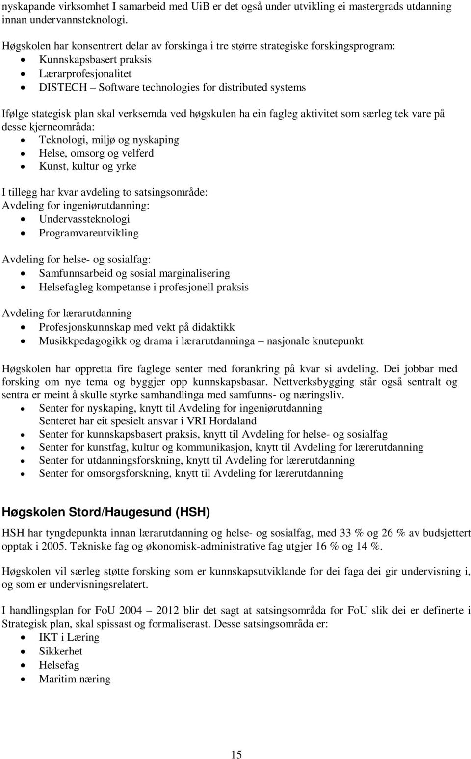 stategisk plan skal verksemda ved høgskulen ha ein fagleg aktivitet som særleg tek vare på desse kjerneområda: Teknologi, miljø og nyskaping Helse, omsorg og velferd Kunst, kultur og yrke I tillegg