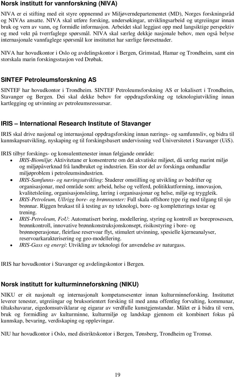 Arbeidet skal leggjast opp med langsiktige perspektiv og med vekt på tverrfaglege spørsmål.