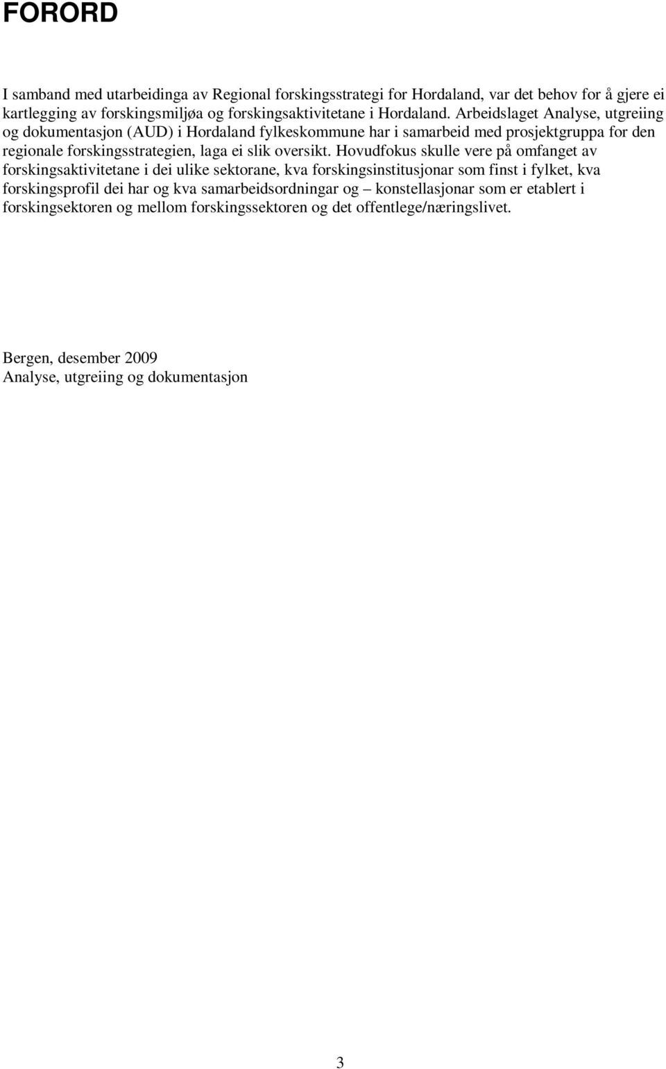 Hovudfokus skulle vere på omfanget av forskingsaktivitetane i dei ulike sektorane, kva forskingsinstitusjonar som finst i fylket, kva forskingsprofil dei har og kva