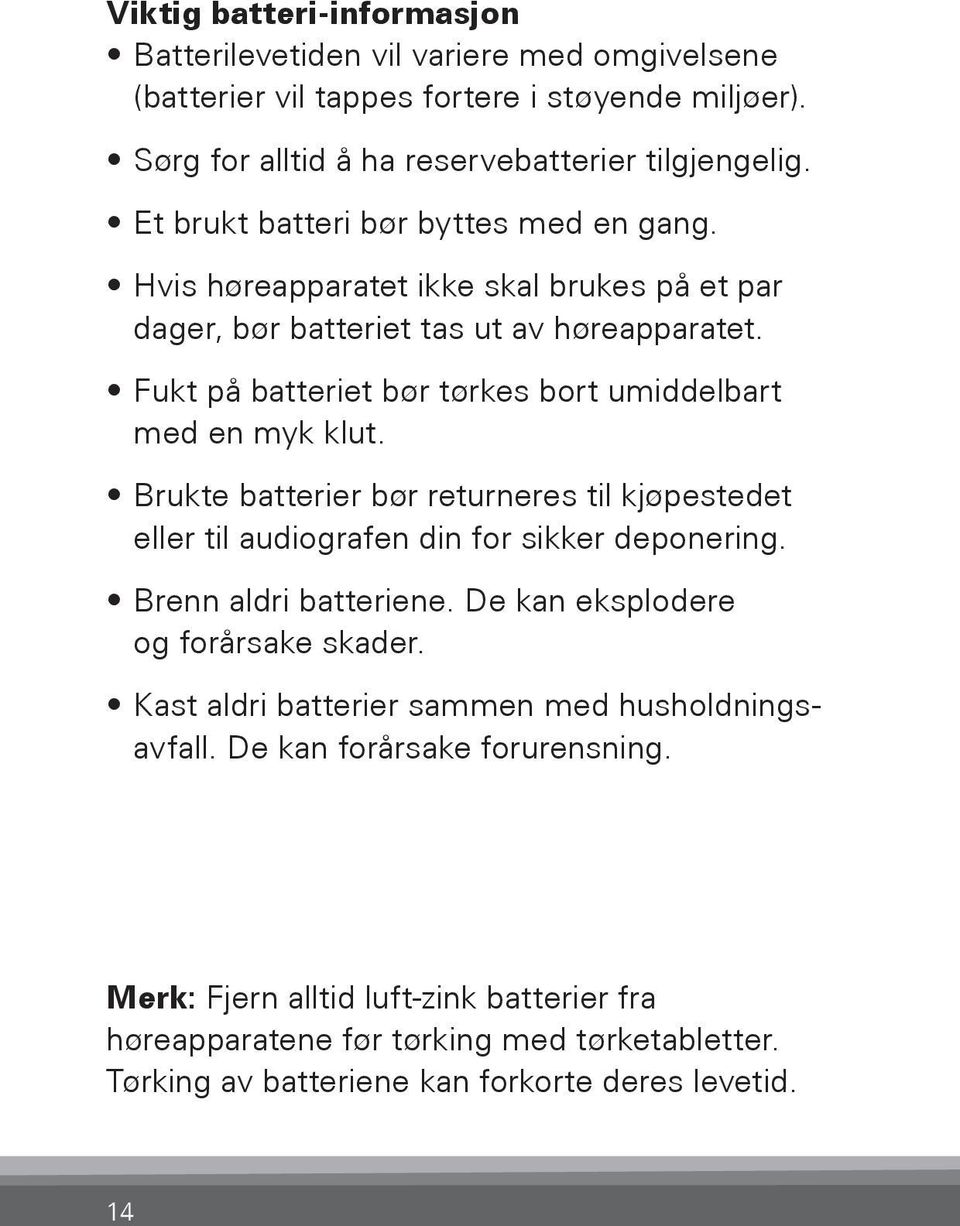 Fukt på batteriet bør tørkes bort umiddelbart med en myk klut. Brukte batterier bør returneres til kjøpestedet eller til audiografen din for sikker deponering. Brenn aldri batteriene.