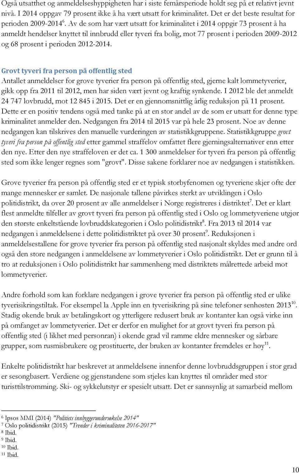 Av de som har vært utsatt for kriminalitet i 2014 oppgir 73 prosent å ha anmeldt hendelser knyttet til innbrudd eller tyveri fra bolig, mot 77 prosent i perioden 2009-2012 og 68 prosent i perioden