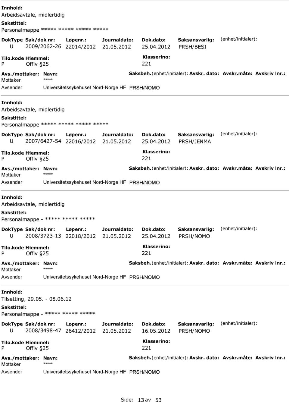 dato: Avskr.måte: Avskriv lnr.: niversitetssykehuset Nord-Norge HF RSH/NOMO Arbeidsavtale, midlertidig ersonalmappe - ***** ***** ***** 2008/3723-13 22018/2012 25.04.2012 RSH/NOMO Avs.