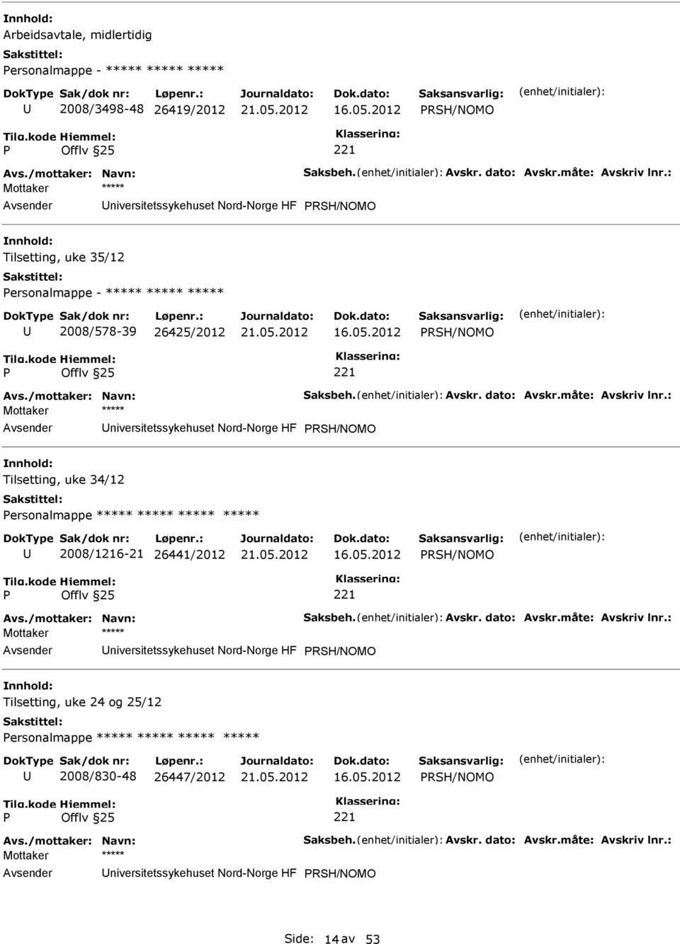 : niversitetssykehuset Nord-Norge HF RSH/NOMO Tilsetting, uke 34/12 ersonalmappe ***** ***** ***** ***** 2008/1216-21 26441/2012 RSH/NOMO Avs./mottaker: Navn: Saksbeh. Avskr. dato: Avskr.