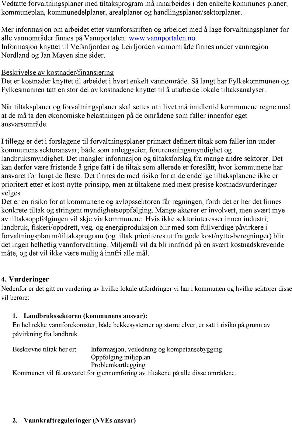 råder finnes på Vannportalen: www.vannportalen.no. Informasjon knyttet til Vefsnfjorden og Leirfjorden vannområde finnes under vannregion Nordland og Jan Mayen sine sider.