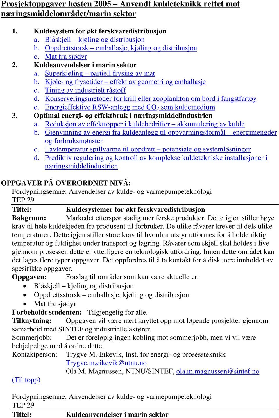 Kjøle- og frysetider effekt av geometri og emballasje c. Tining av industrielt råstoff d. Konserveringsmetoder for krill eller zooplankton om bord i fangstfartøy e.