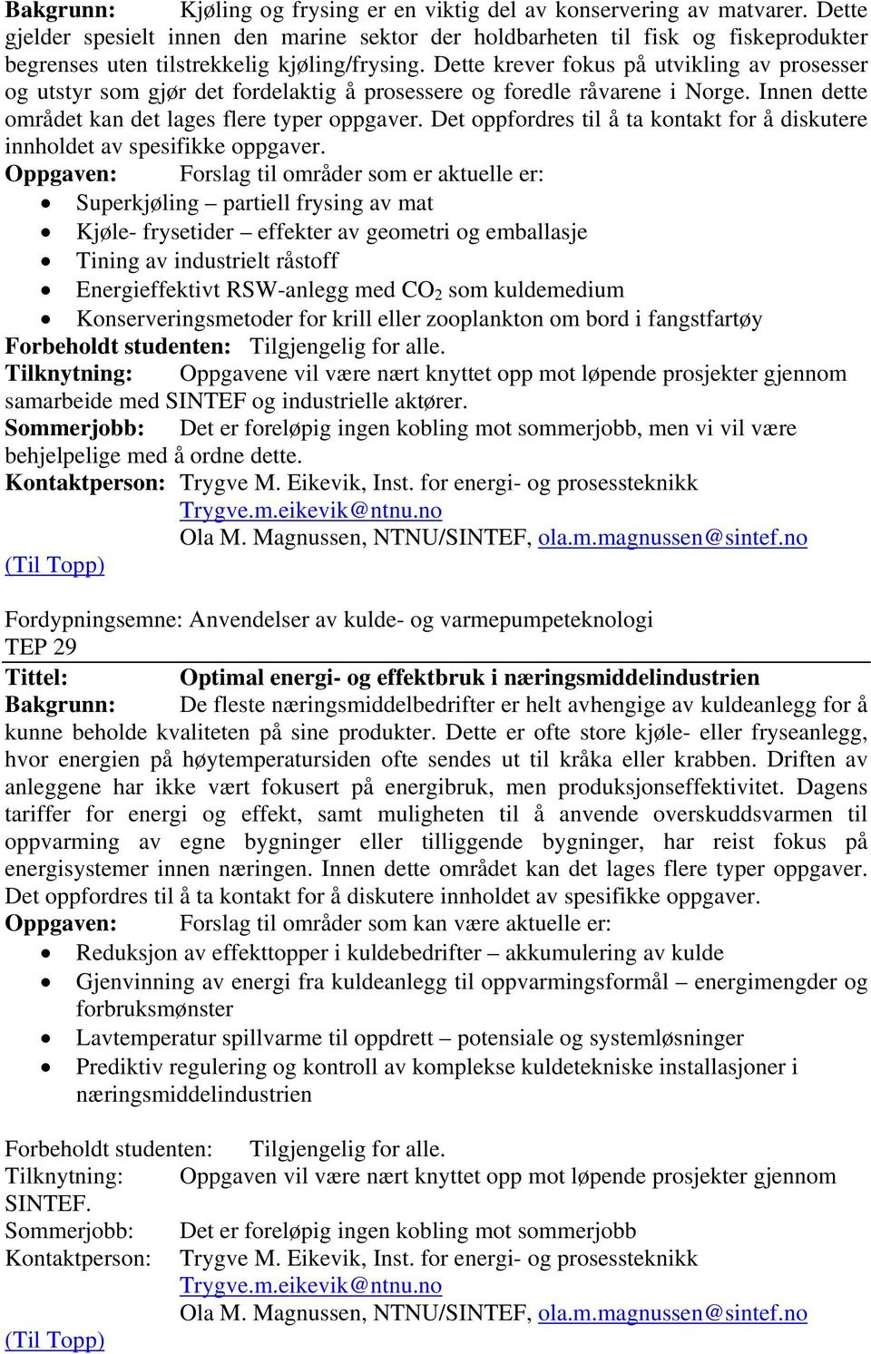 Dette krever fokus på utvikling av prosesser og utstyr som gjør det fordelaktig å prosessere og foredle råvarene i Norge. Innen dette området kan det lages flere typer oppgaver.