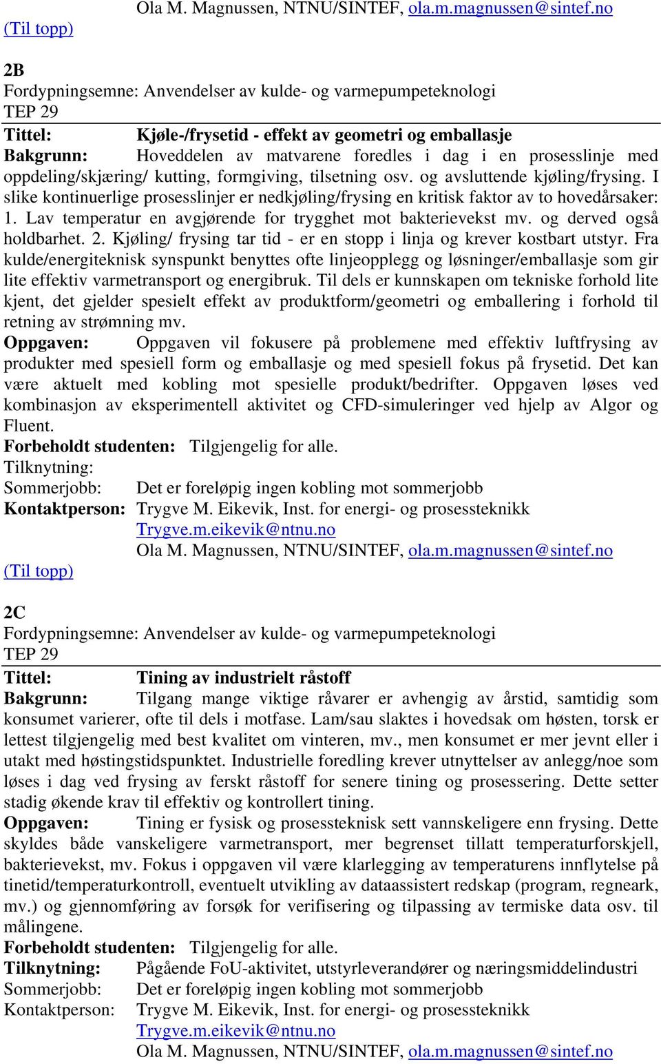 og derved også holdbarhet. 2. Kjøling/ frysing tar tid - er en stopp i linja og krever kostbart utstyr.