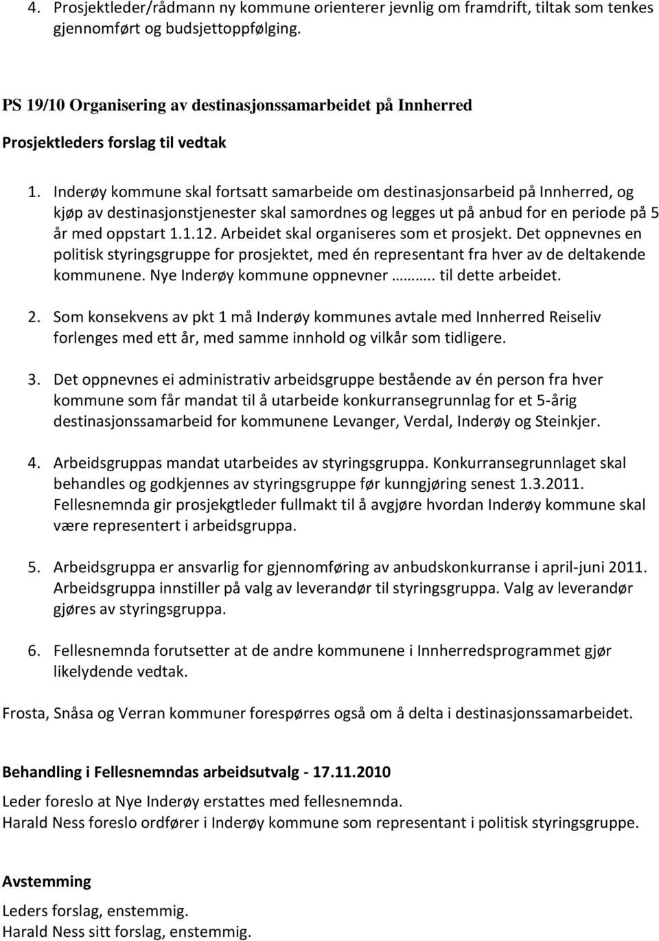 Inderøy kommune skal fortsatt samarbeide om destinasjonsarbeid på Innherred, og kjøp av destinasjonstjenester skal samordnes og legges ut på anbud for en periode på 5 år med oppstart 1.1.12.