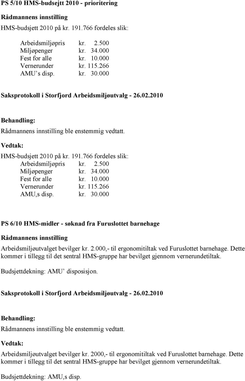 2.000,- til ergonomitiltak ved Furuslottet barnehage. Dette kommer i tillegg til det sentral HMS-gruppe har bevilget gjennom vernerundetiltak. Budsjettdekning: AMU disposisjon. ble enstemmig vedtatt.