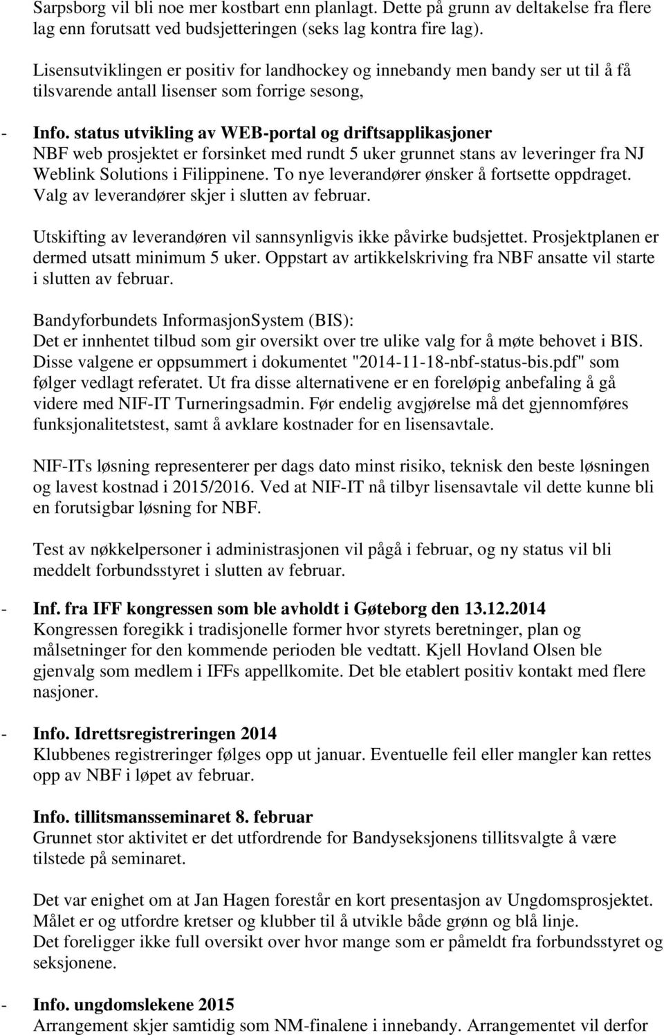 status utvikling av WEB-portal og driftsapplikasjoner NBF web prosjektet er forsinket med rundt 5 uker grunnet stans av leveringer fra NJ Weblink Solutions i Filippinene.