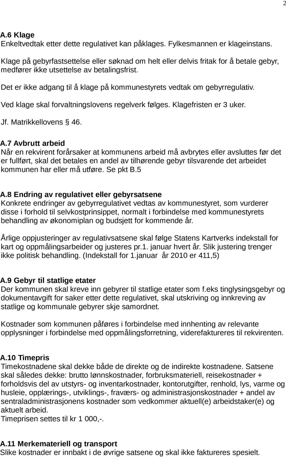 Det er ikke adgang til å klage på kommunestyrets vedtak om gebyrregulativ. Ved klage skal forvaltningslovens regelverk følges. Klagefristen er 3 uker. Jf. Matrikkellovens 46. A.