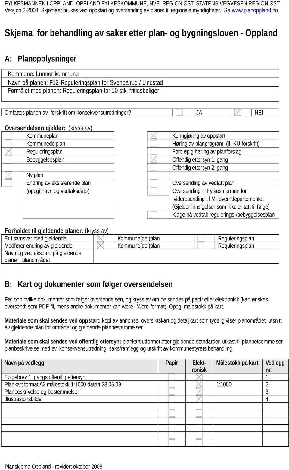 Navn på planen: F12-Reguleringsplan for Svenbalrud / Lindstad Formålet med planen: Reguleringsplan for 10 stk. fritidsboliger Omfattes planen av forskrift om konsekvensutredninger?