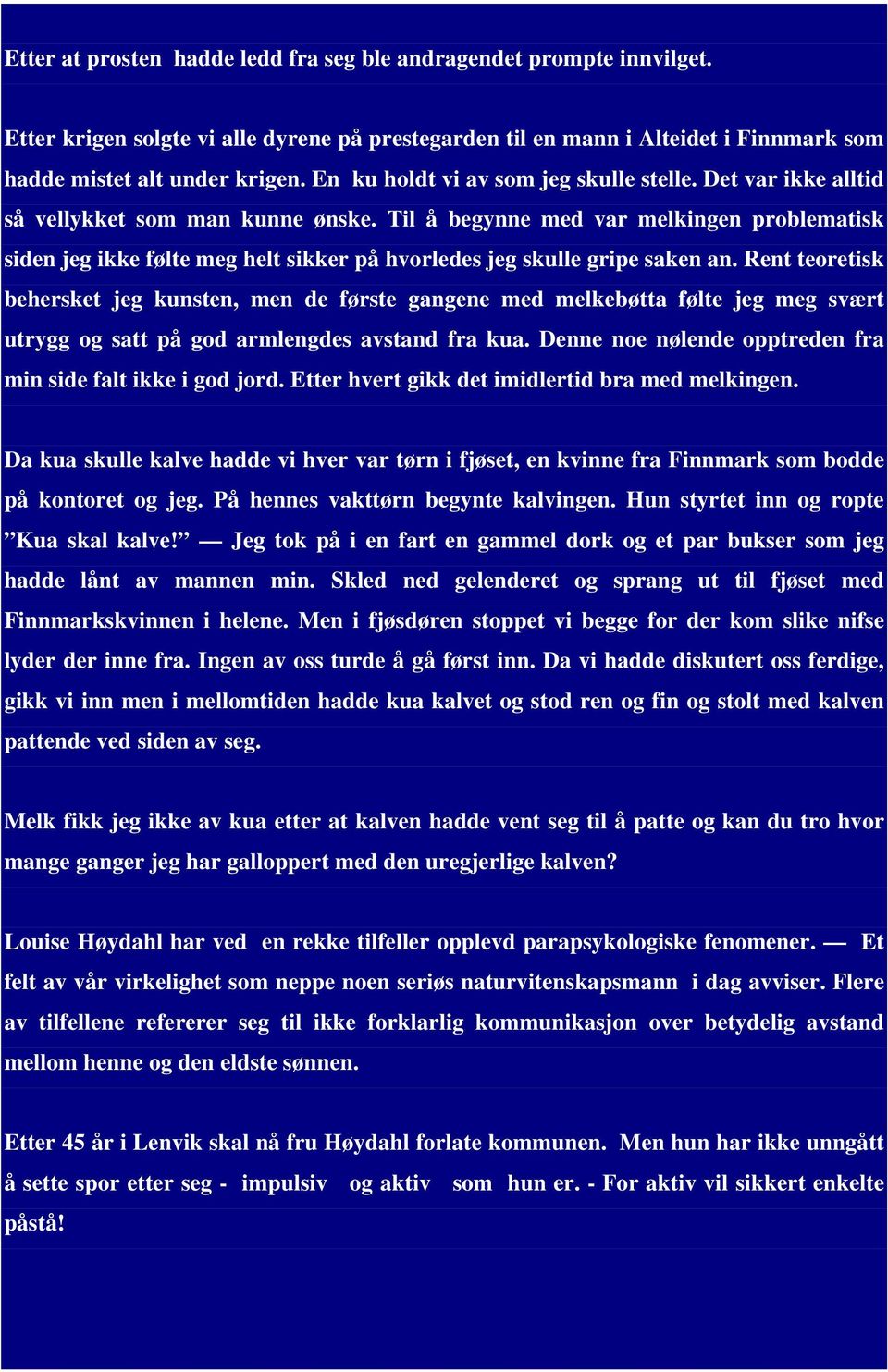 Til å begynne med var melkingen problematisk siden jeg ikke følte meg helt sikker på hvorledes jeg skulle gripe saken an.