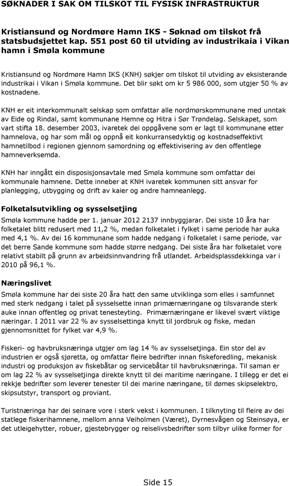 Det blir søkt om kr 5 986 000, som utgjer 50 % av kostnadene.