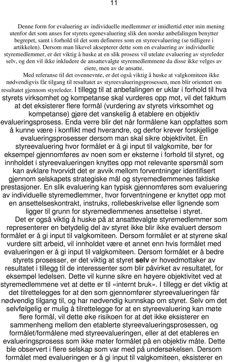 Dersom man likevel aksepterer dette som en evaluering av individuelle styremedlemmer, er det viktig å huske at en slik prosess vil utelate evaluering av styreleder selv, og den vil ikke inkludere de