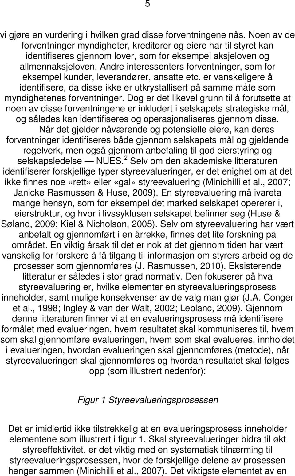 Andre interessenters forventninger, som for eksempel kunder, leverandører, ansatte etc. er vanskeligere å identifisere, da disse ikke er utkrystallisert på samme måte som myndighetenes forventninger.