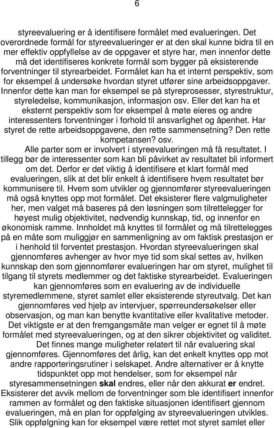 på eksisterende forventninger til styrearbeidet. Formålet kan ha et internt perspektiv, som for eksempel å undersøke hvordan styret utfører sine arbeidsoppgaver.