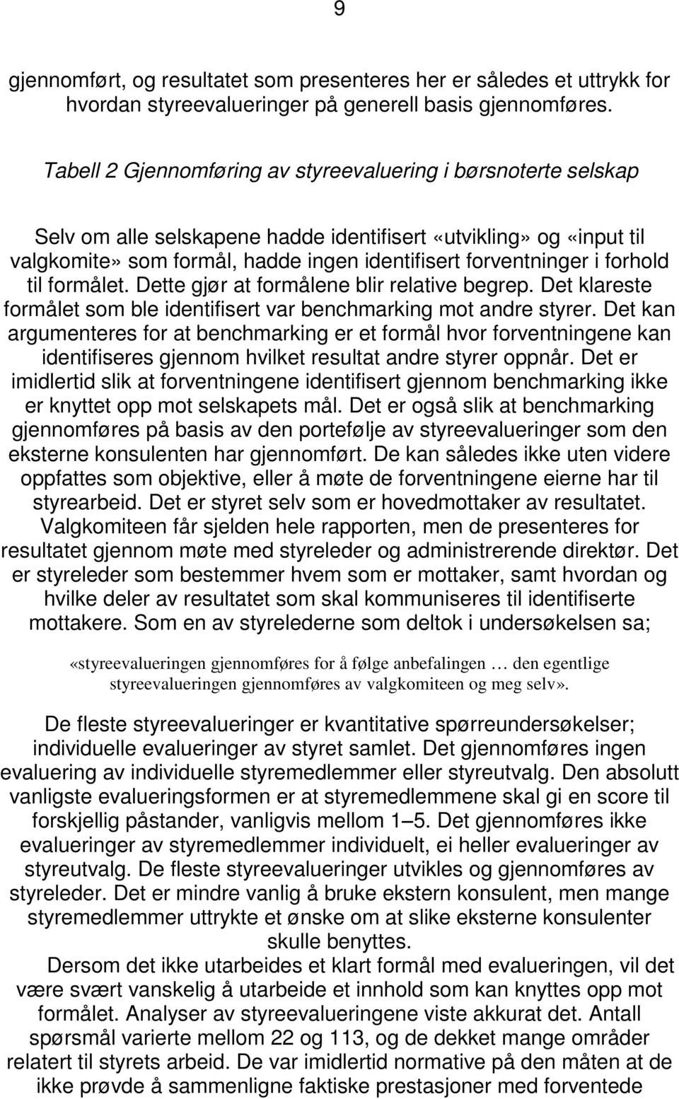 forhold til formålet. Dette gjør at formålene blir relative begrep. Det klareste formålet som ble identifisert var benchmarking mot andre styrer.