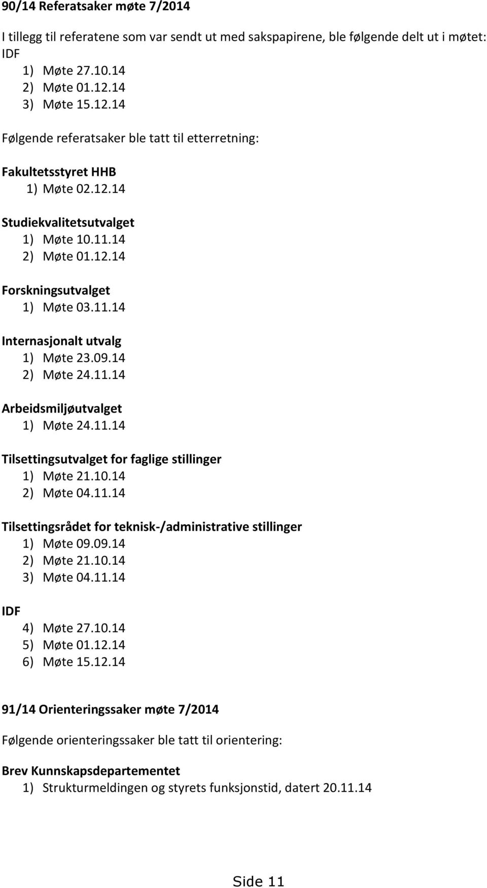 09.14 2) Møte 24.11.14 Arbeidsmiljøutvalget 1) Møte 24.11.14 Tilsettingsutvalget for faglige stillinger 1) Møte 21.10.14 2) Møte 04.11.14 Tilsettingsrådet for teknisk-/administrative stillinger 1) Møte 09.