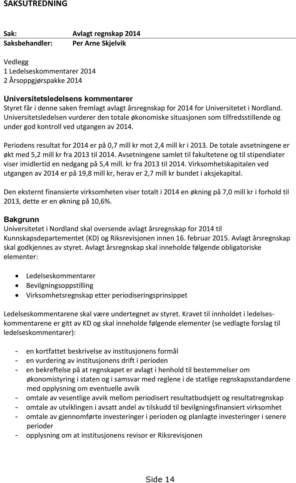 Periodens resultat for 2014 er på 0,7 mill kr mot 2,4 mill kr i 2013. De totale avsetningene er økt med 5,2 mill kr fra 2013 til 2014.