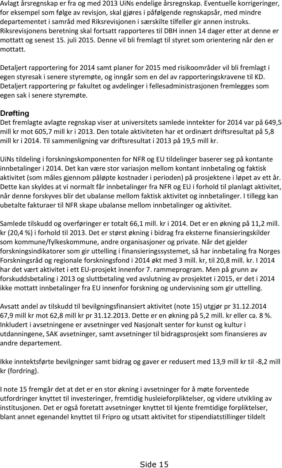 Riksrevisjonens beretning skal fortsatt rapporteres til DBH innen 14 dager etter at denne er mottatt og senest 15. juli 2015. Denne vil bli fremlagt til styret som orientering når den er mottatt.