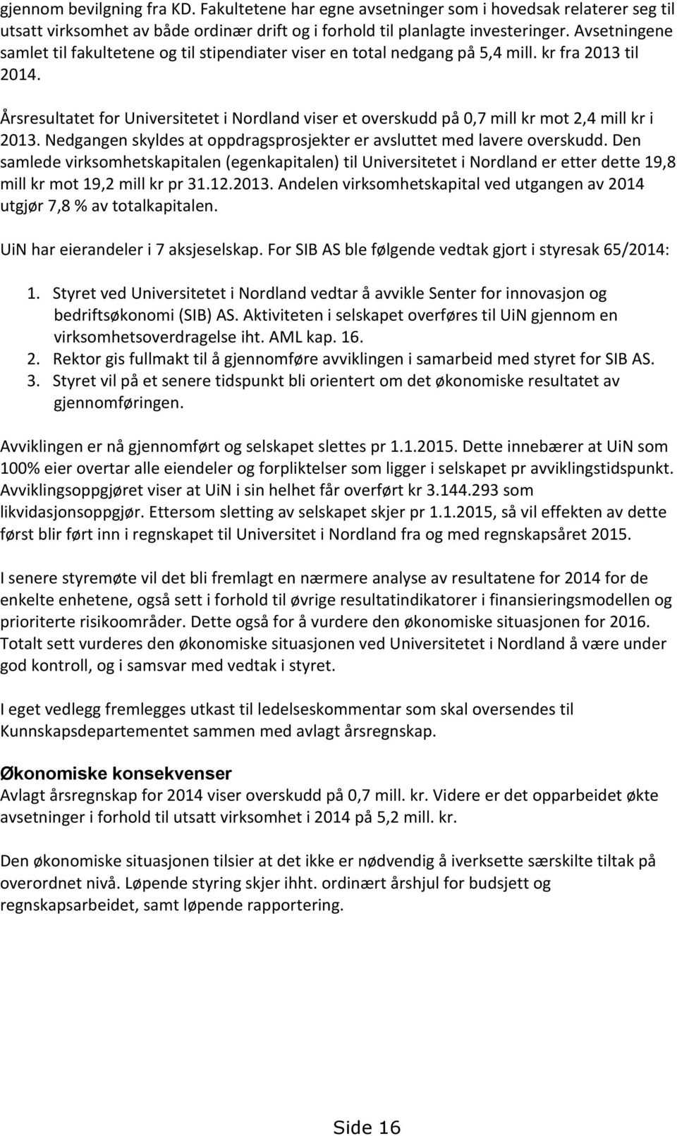 Årsresultatet for Universitetet i Nordland viser et overskudd på 0,7 mill kr mot 2,4 mill kr i 2013. Nedgangen skyldes at oppdragsprosjekter er avsluttet med lavere overskudd.