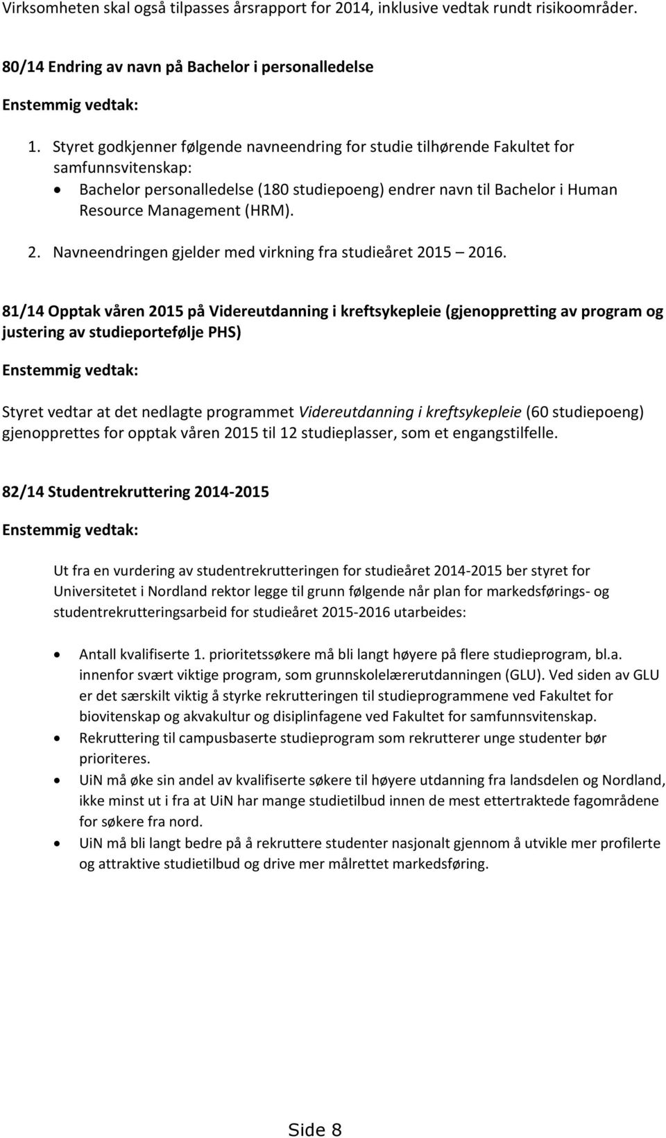 Navneendringen gjelder med virkning fra studieåret 2015 2016.